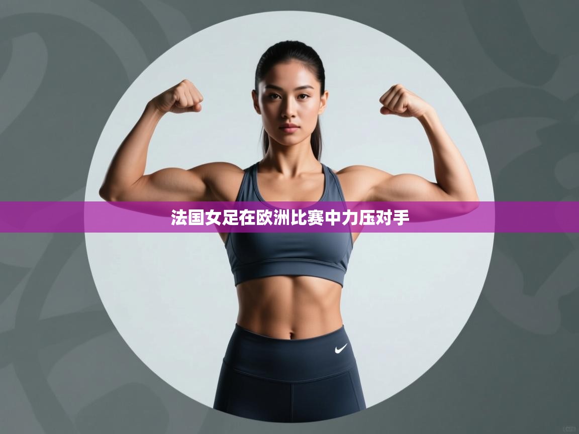 法国女足在欧洲比赛中力压对手