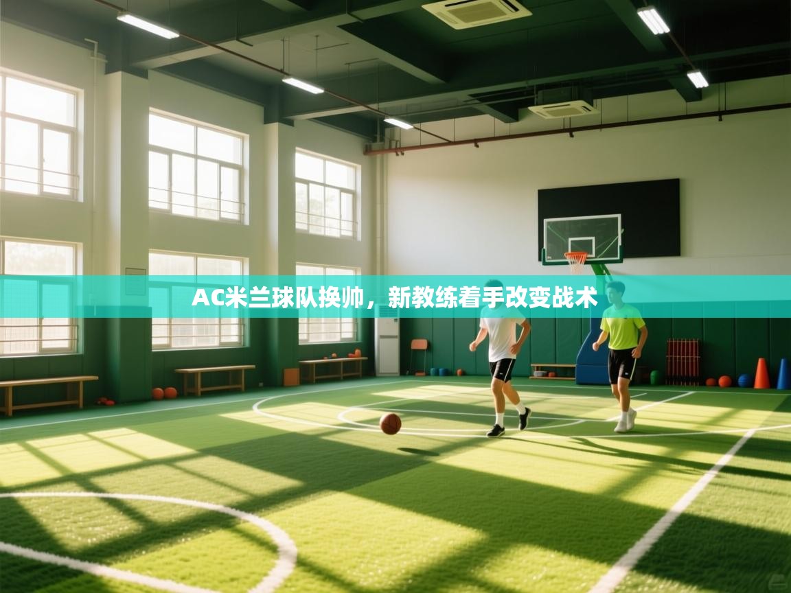 AC米兰球队换帅，新教练着手改变战术
