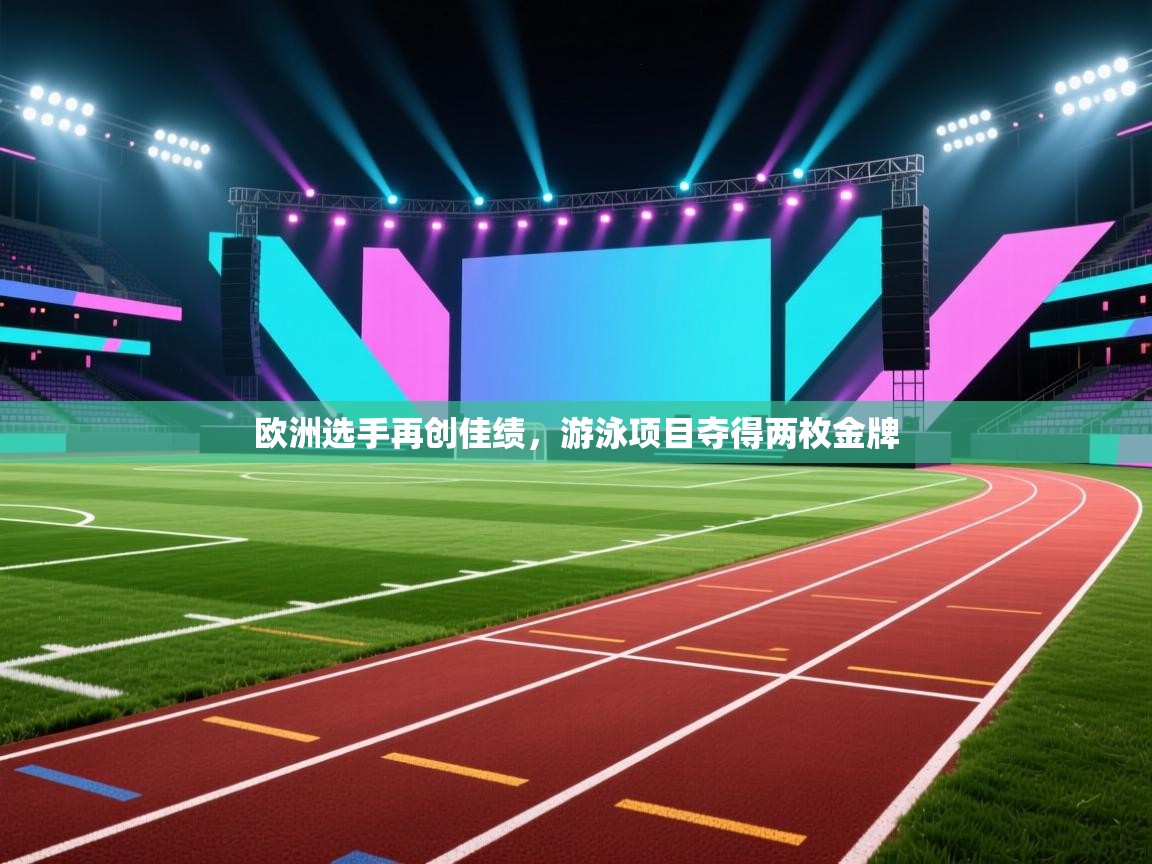 欧洲选手再创佳绩，游泳项目夺得两枚金牌  第1张