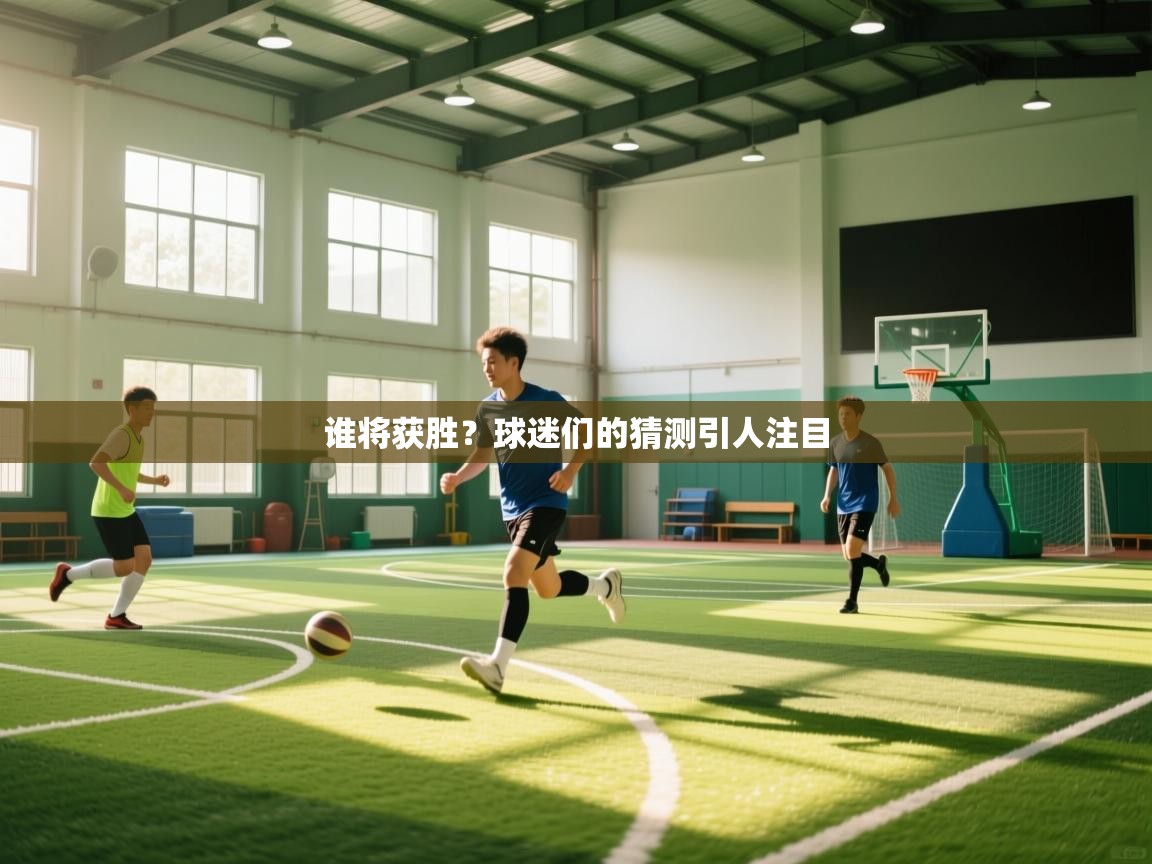 谁将获胜？球迷们的猜测引人注目