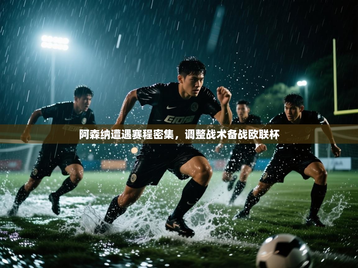 阿森纳遭遇赛程密集，调整战术备战欧联杯