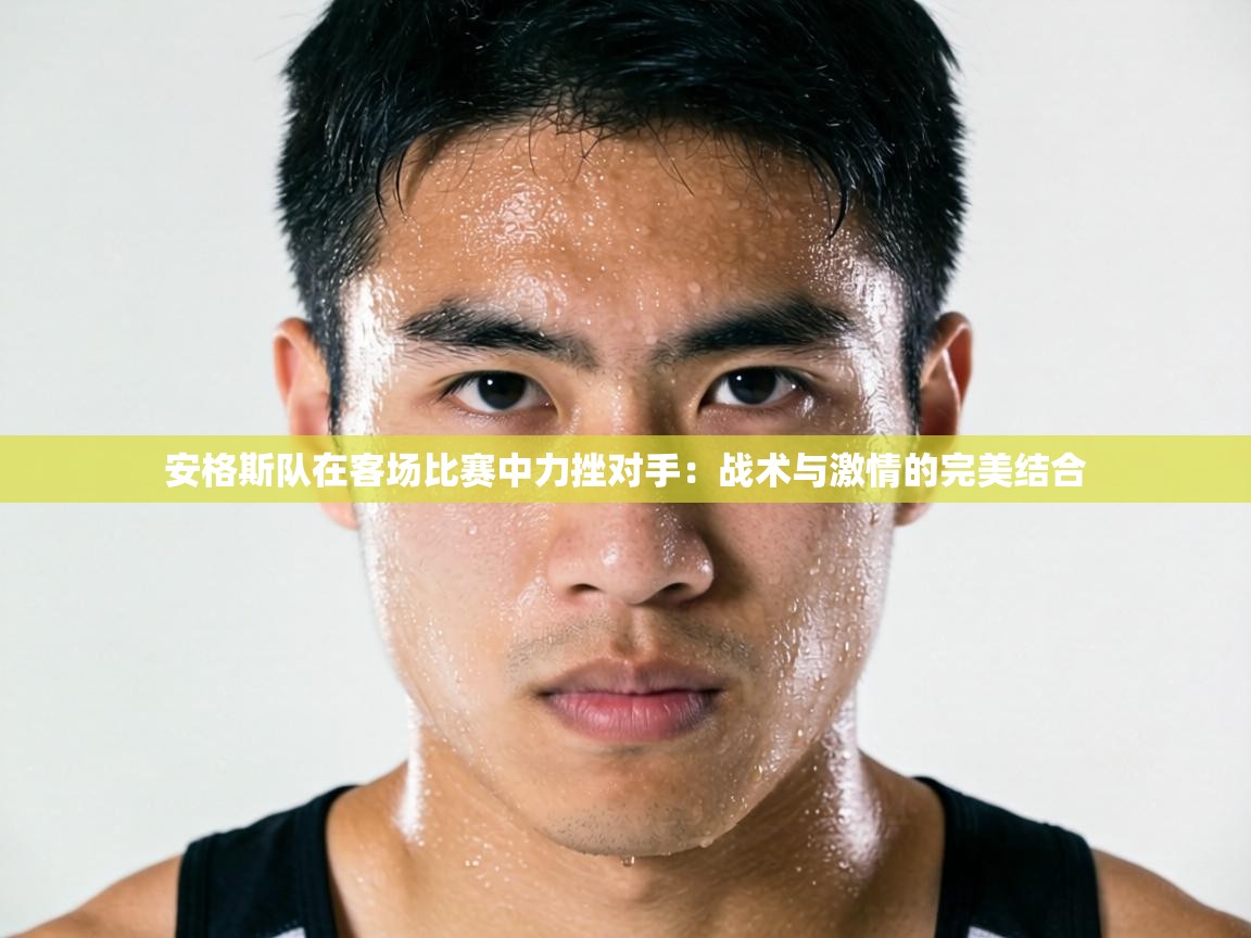 安格斯队在客场比赛中力挫对手:战术与激情的完美结合 第1张